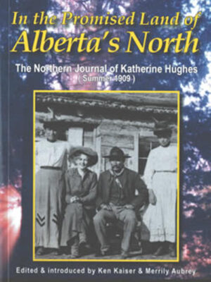 In the Promised Land of Alberta’s North, The Northern Journal of Katherine Hughes (Summer 1909)