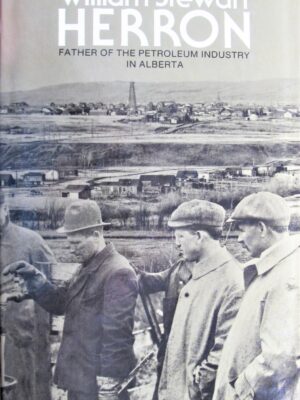 William Stewart Herron: Father of the Petroleum Industry in Alberta